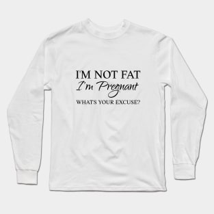 I am not fat, I am pregnant! Long Sleeve T-Shirt